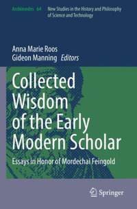 Collected Wisdom of the Early Modern Scholar : Essays in Honor of Mordechai Feingold - Anna Marie Roos