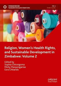 Religion, Women's Health Rights, and Sustainable Development in Zimbabwe : Volume 2 - Sophia Chirongoma