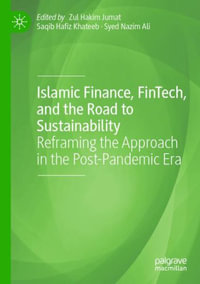 Islamic Finance, FinTech, and the Road to Sustainability : Reframing the Approach in the Post-Pandemic Era - Zul Hakim Jumat