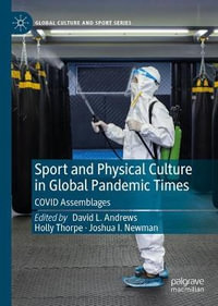 Sport and Physical Culture in Global Pandemic Times : COVID Assemblages - David L. Andrews