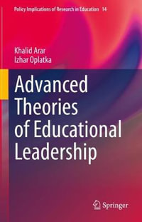 Advanced Theories of Educational Leadership : Policy Implications of Research in Education - Khalid Arar