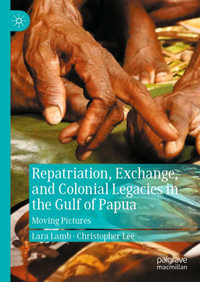 Repatriation, Exchange, and Colonial Legacies in the Gulf of Papua : Moving Pictures - Lara Lamb