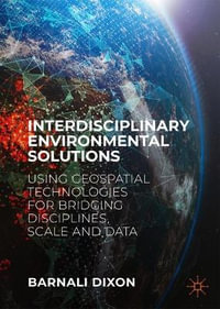 Interdisciplinary Environmental Solutions : Using Geospatial Technologies for Bridging Disciplines, Scale and Data - Barnali Dixon