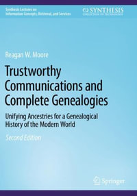 Trustworthy Communications and Complete Genealogies : Unifying Ancestries for a Genealogical History of the Modern World - Reagan W. Moore