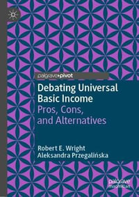 Debating Universal Basic Income : Pros, Cons, and Alternatives - Robert E. Wright