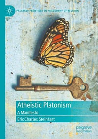 Atheistic Platonism : A Manifesto - Eric Charles Steinhart