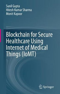 Blockchain for Secure Healthcare Using Internet of Medical Things (IoMT) - Sunil Gupta