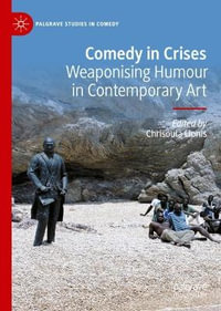 Comedy in Crises : Weaponising Humour in Contemporary Art - Chrisoula Lionis