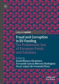 Fraud and Corruption in EU Funding : The Problematic Use of European Funds and Solutions - David Blanco-AlcÃ¡ntara