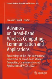 Advances on Broad-Band Wireless Computing, Communication and Applications : Proceedings of the 17th International Conference on Broad-Band Wireless Computing, Communication and Applications (BWCCA-2022) - Leonard Barolli