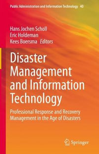 Disaster Management and Information Technology : Professional Response and Recovery Management in the Age of Disasters - Hans Jochen Scholl