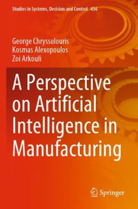 A Perspective on Artificial Intelligence in Manufacturing : Studies in Systems, Decision and Control - George Chryssolouris