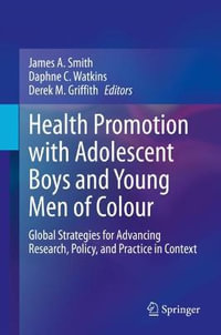 Health Promotion with Adolescent Boys and Young Men of Colour : Global Strategies for Advancing Research, Policy, and Practice in Context - Daphne C. Watkins