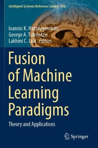 Fusion of Machine Learning Paradigms : Theory and Applications - Ioannis K. Hatzilygeroudis