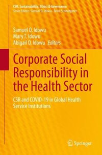 Corporate Social Responsibility in the Health Sector : CSR and COVID-19 in Global Health Service Institutions - Samuel O. Idowu