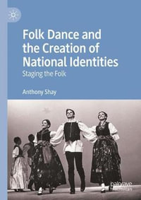 Folk Dance and the Creation of National Identities : Staging the Folk - Anthony Shay