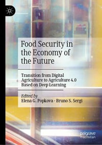 Food Security in the Economy of the Future : Transition from Digital Agriculture to Agriculture 4.0 Based on Deep Learning - Elena G. Popkova