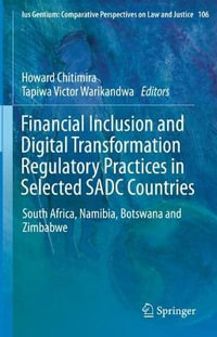 Financial Inclusion and Digital Transformation Regulatory Practices in Selected SADC Countries : South Africa, Namibia, Botswana and Zimbabwe - Howard Chitimira