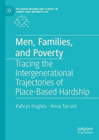 Men, Families, and Poverty : Tracing the Intergenerational Trajectories of Place-Based Hardship - Kahryn Hughes