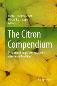 The Citron Compendium : The Citron (Etrog) Citrus medica L.: Science and Tradition - Eliezer E. Goldschmidt