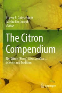 The Citron Compendium : The Citron (Etrog) Citrus medica L.: Science and Tradition - Eliezer E. Goldschmidt