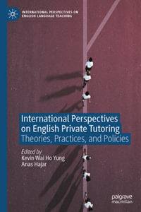 International Perspectives on English Private Tutoring : Theories, Practices, and Policies - Kevin Wai Ho Yung