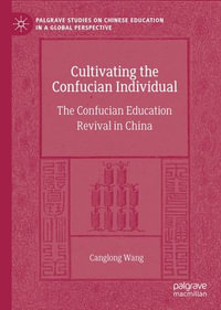 Cultivating the Confucian Individual : The Confucian Education Revival in China - Canglong Wang