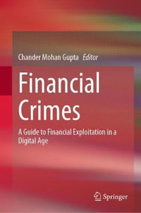 Financial Crimes : A Guide to Financial Exploitation in a Digital Age - Chander Mohan Gupta