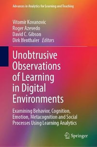 Unobtrusive Observations of Learning in Digital Environments : Examining Behavior, Cognition, Emotion, Metacognition and Social Processes Using Learning Analytics - Vitomir Kovanovic