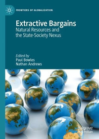 Extractive Bargains : Natural Resources and the State-Society Nexus - Paul Bowles