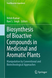 Biosynthesis of Bioactive Compounds in Medicinal and Aromatic Plants : Manipulation by Conventional and Biotechnological Approaches - Nitish Kumar