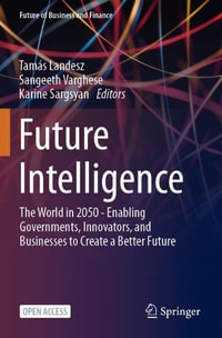 Future Intelligence : The World in 2050 - Enabling Governments, Innovators, and Businesses to Create a Better Future - Tamas Landesz