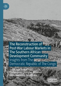 The Reconstruction of Post-War Labour Markets in The Southern African Development Community : Insights from The Democratic Republic of The Congo - Saint JosÃ© Inaka