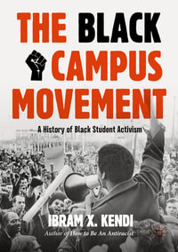 The Black Campus Movement : A History of Black Student Activism - Ibram X. Kendi