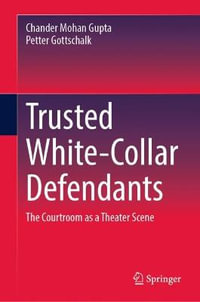 Trusted White-Collar Defendants : The Courtroom as a Theater Scene - Chander Mohan Gupta