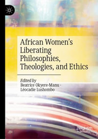 African Women's Liberating Philosophies, Theologies, and Ethics - Beatrice Okyere-Manu