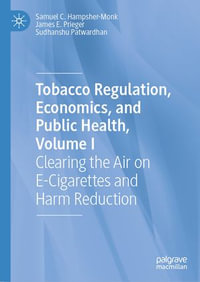 Tobacco Regulation, Economics, and Public Health, Volume I : Clearing the Air on E-Cigarettes and Harm Reduction - Samuel C. Hampsher-Monk