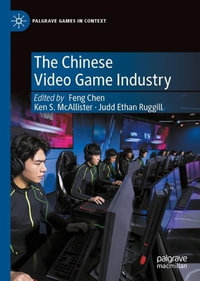 The Chinese Video Game Industry : Palgrave Games in Context - Feng Chen