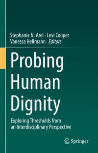 Probing Human Dignity : Exploring Thresholds from an Interdisciplinary Perspective - Stephanie N. Arel