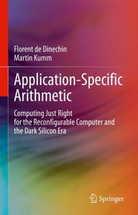 Application-Specific Arithmetic : Computing Just Right for the Reconfigurable Computer and the Dark Silicon Era - Florent De Dinechin