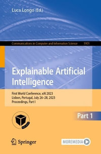 Explainable Artificial Intelligence : First World Conference, xAI 2023, Lisbon, Portugal, July 26-28, 2023, Proceedings, Part I - Luca Longo