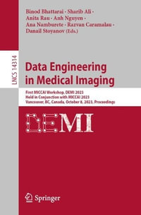 Data Engineering in Medical Imaging : First MICCAI Workshop, DEMI 2023, Held in Conjunction with MICCAI 2023, Vancouver, BC, Canada, October 8, 2023, Proceedings - Binod Bhattarai