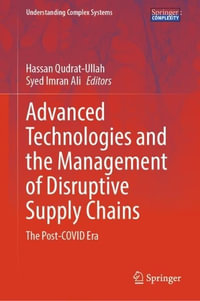 Advanced Technologies and the Management of Disruptive Supply Chains : The Post-COVID Era - Hassan Qudrat-Ullah