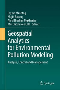 Geospatial Analytics for Environmental Pollution Modeling : Analysis, Control and Management - Fayma Mushtaq