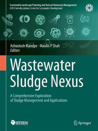 Wastewater Sludge Nexus : A Comprehensive Exploration of Sludge Management and Applications - Ashootosh Mandpe