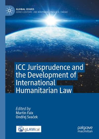 ICC Jurisprudence and the Development of International Humanitarian Law : Global Issues - Martin Faix