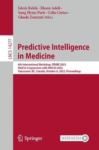 Predictive Intelligence in Medicine : 6th International Workshop, PRIME 2023, Held in Conjunction with MICCAI 2023, Vancouver, BC, Canada, October 8, 2023, Proceedings - Islem Rekik