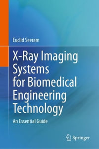 X-Ray Imaging Systems for Biomedical Engineering Technology : An Essential Guide - Euclid Seeram