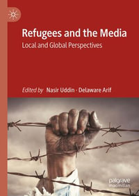 Refugees and the Media : Local and Global Perspectives - Nasir Uddin