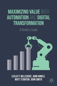 Maximizing Value with Automation and Digital Transformation : A Realist's Guide - Leslie P. Willcocks